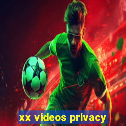 xx videos privacy